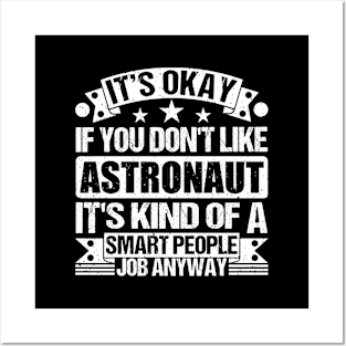 Astronaut lover It's Okay If You Don't Like Astronaut It's Kind Of A Smart People job Anyway Posters and Art